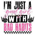 Im Just A Good Girl With Bad Habits  DTF Print (black writing)