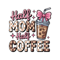Half Mom Half Coffee  DTF Print