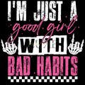 Im Just A Good Girl With Bad Habits  DTF Print (white writing)